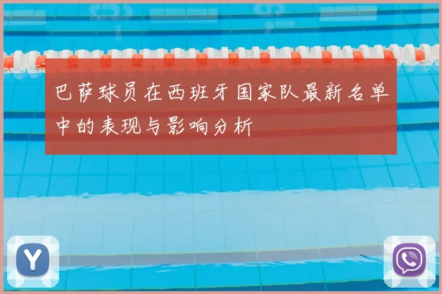 巴萨球员在西班牙国家队最新名单中的表现与影响分析